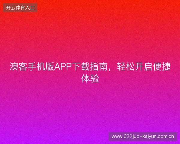 澳客手机版APP下载指南，轻松开启便捷体验